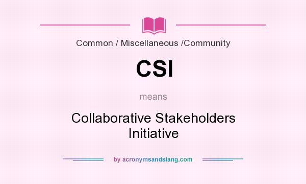 What does CSI mean? It stands for Collaborative Stakeholders Initiative
