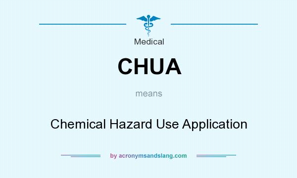 What does CHUA mean? It stands for Chemical Hazard Use Application