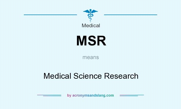What does MSR mean? It stands for Medical Science Research