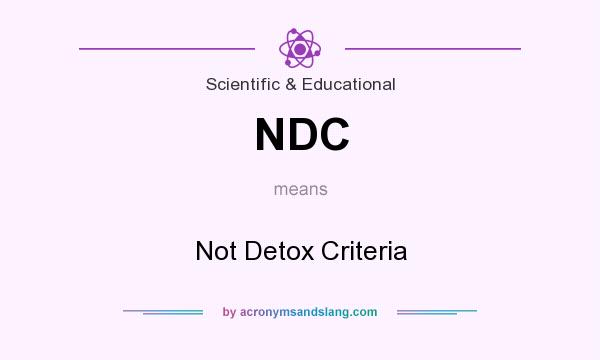 What does NDC mean? It stands for Not Detox Criteria
