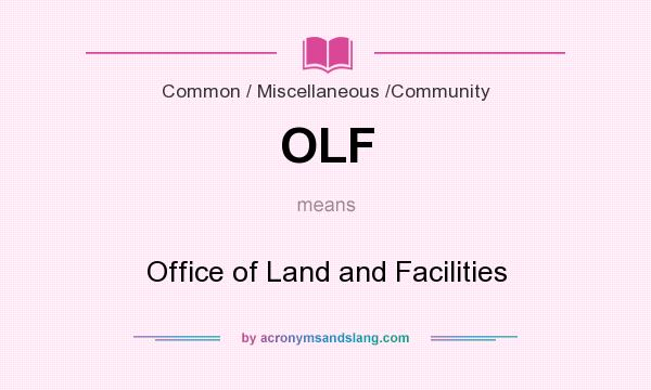 What does OLF mean? It stands for Office of Land and Facilities