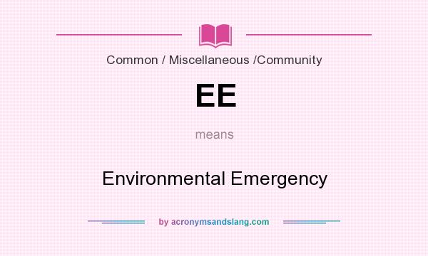What does EE mean? It stands for Environmental Emergency