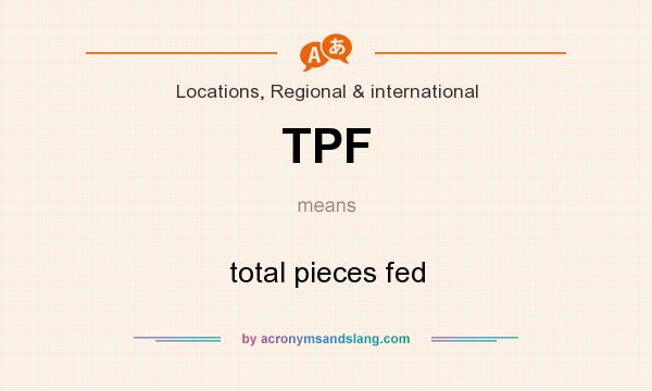 What does TPF mean? It stands for total pieces fed