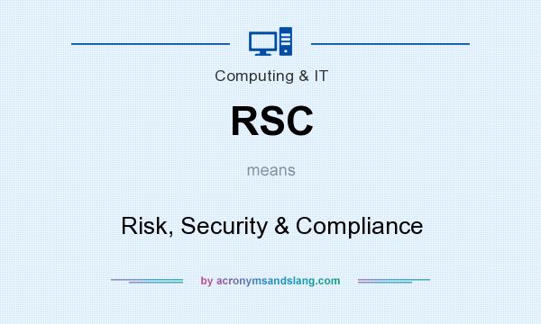 What does RSC mean? It stands for Risk, Security & Compliance