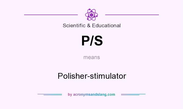What does P/S mean? It stands for Polisher-stimulator