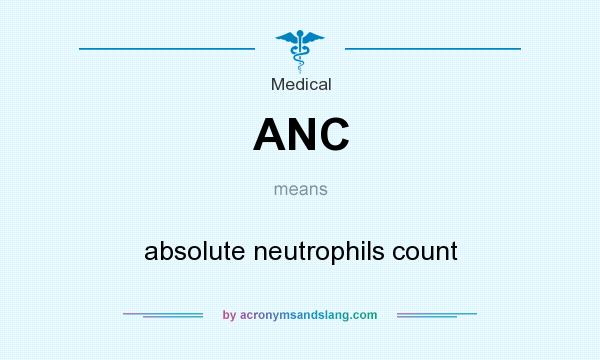 What does ANC mean? It stands for absolute neutrophils count