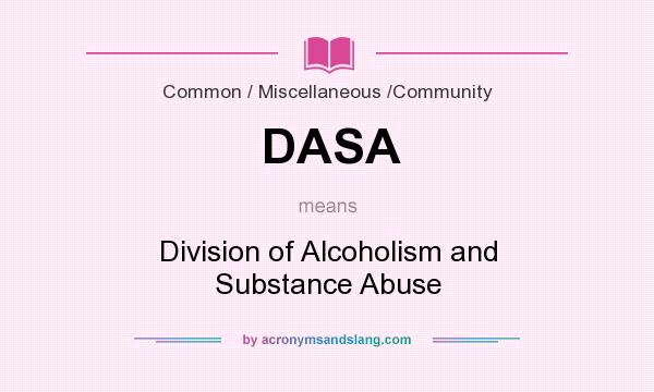 What does DASA mean? It stands for Division of Alcoholism and Substance Abuse