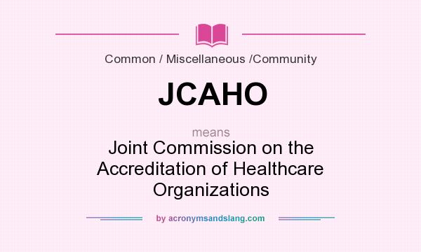 What does JCAHO mean? It stands for Joint Commission on the Accreditation of Healthcare Organizations