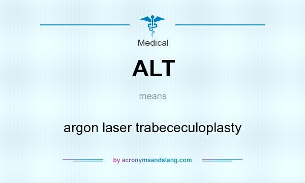 What does ALT mean? It stands for argon laser trabececuloplasty