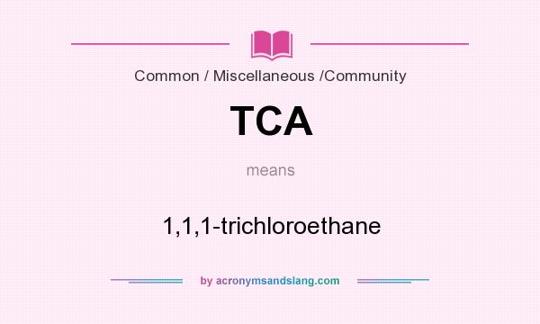 What does TCA mean? It stands for 1,1,1-trichloroethane