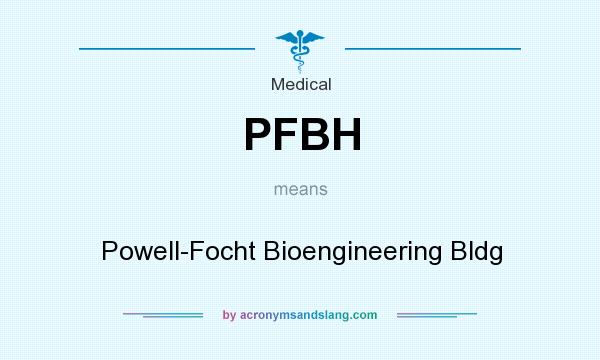 What does PFBH mean? It stands for Powell-Focht Bioengineering Bldg