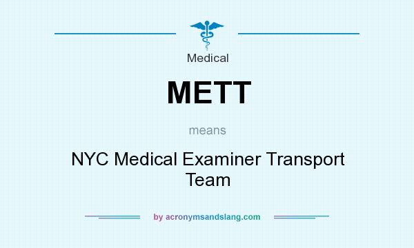 What does METT mean? It stands for NYC Medical Examiner Transport Team