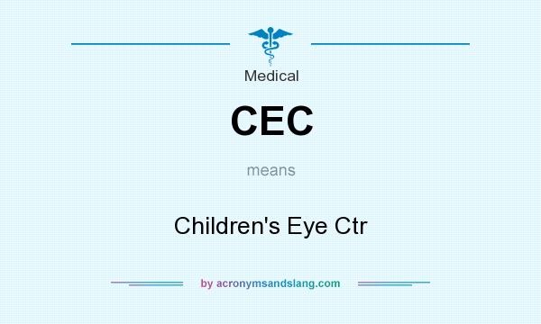 What does CEC mean? It stands for Children`s Eye Ctr