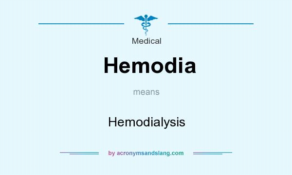 What does Hemodia mean? It stands for Hemodialysis
