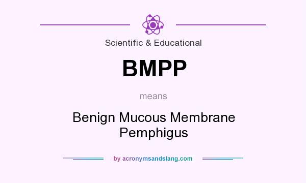 What does BMPP mean? It stands for Benign Mucous Membrane Pemphigus
