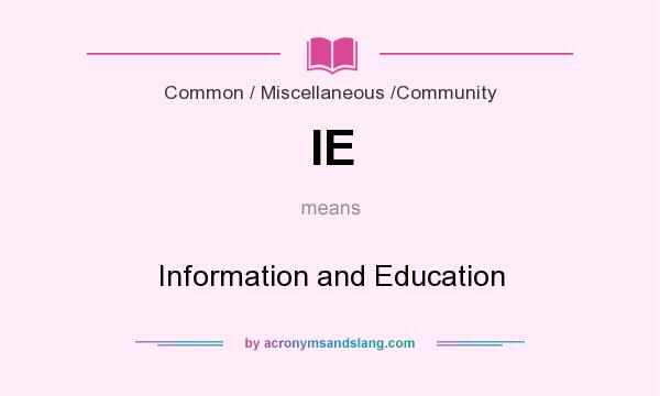 What does IE mean? It stands for Information and Education