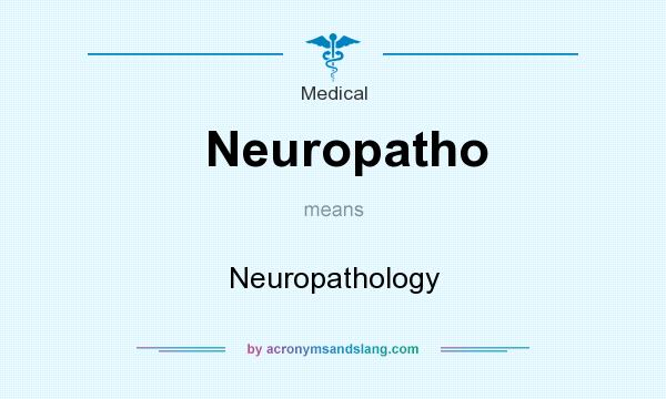 What does Neuropatho mean? It stands for Neuropathology