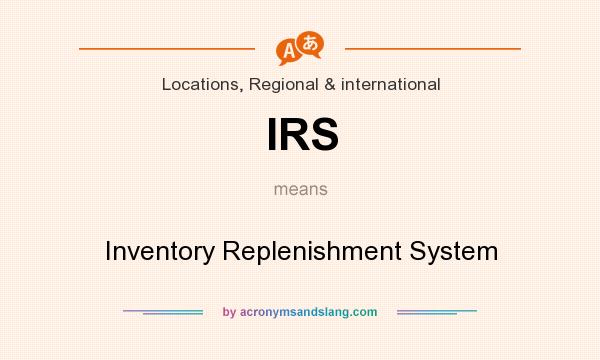 What does IRS mean? It stands for Inventory Replenishment System
