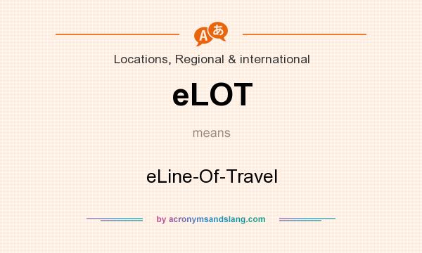 What does eLOT mean? It stands for eLine-Of-Travel