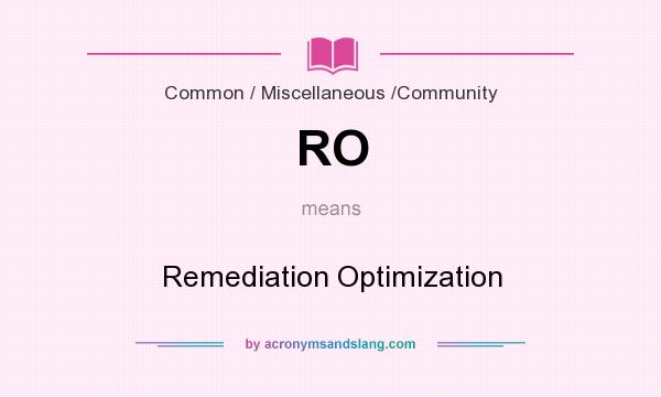What does RO mean? It stands for Remediation Optimization