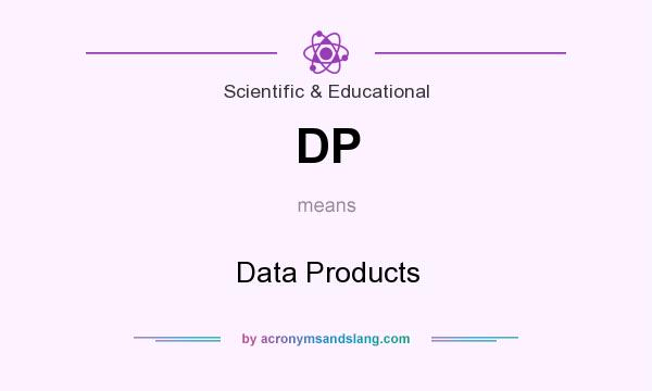 What does DP mean? It stands for Data Products