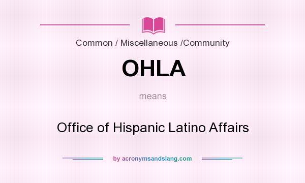 What does OHLA mean? It stands for Office of Hispanic Latino Affairs