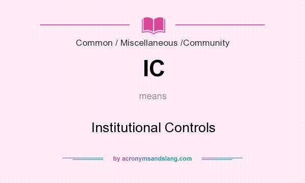 What does IC mean? It stands for Institutional Controls
