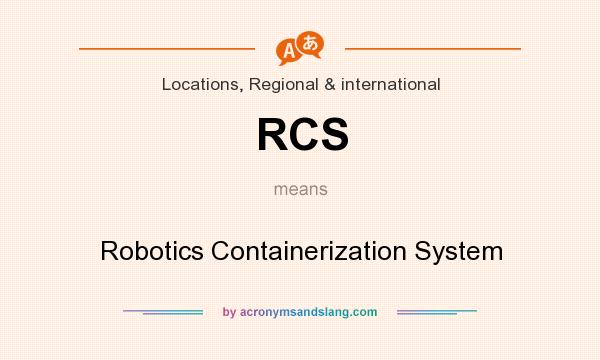 What does RCS mean? It stands for Robotics Containerization System
