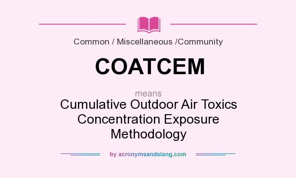 What does COATCEM mean? It stands for Cumulative Outdoor Air Toxics Concentration Exposure Methodology