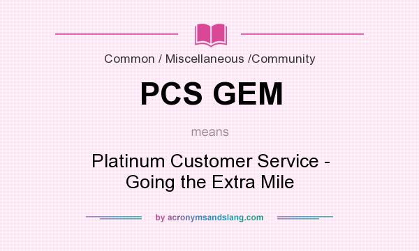 What does PCS GEM mean? It stands for Platinum Customer Service - Going the Extra Mile