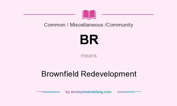 What does BR mean? It stands for Brownfield Redevelopment