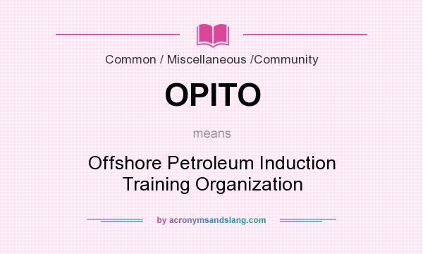 What does OPITO mean? It stands for Offshore Petroleum Induction Training Organization