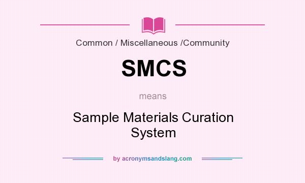 What does SMCS mean? It stands for Sample Materials Curation System