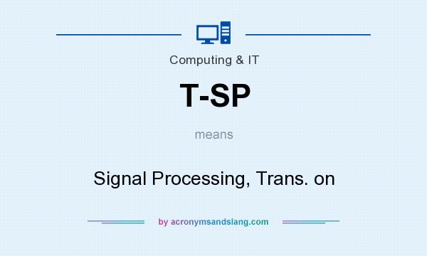 What does T-SP mean? It stands for Signal Processing, Trans. on
