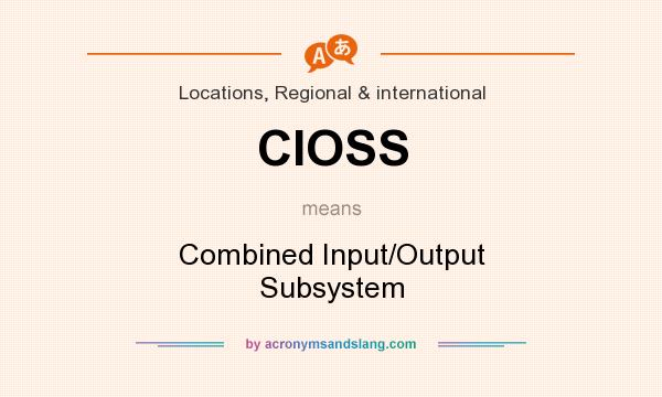 What does CIOSS mean? It stands for Combined Input/Output Subsystem