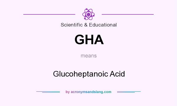 What does GHA mean? It stands for Glucoheptanoic Acid