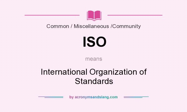 What does ISO mean? It stands for International Organization of Standards