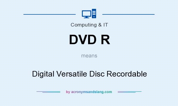 What does DVD R mean? It stands for Digital Versatile Disc Recordable