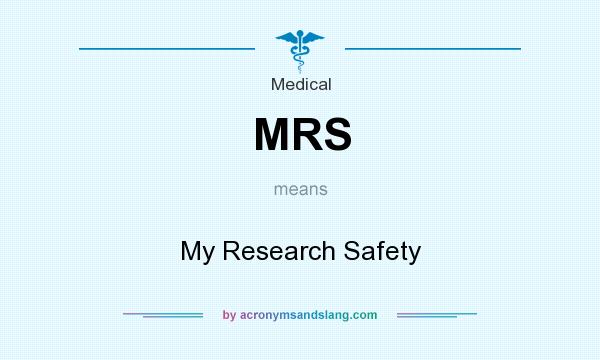 What does MRS mean? It stands for My Research Safety