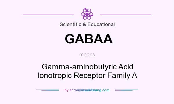 What does GABAA mean? It stands for Gamma-aminobutyric Acid Ionotropic Receptor Family A