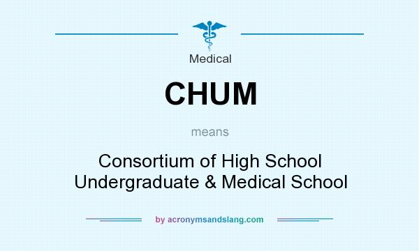 What does CHUM mean? It stands for Consortium of High School Undergraduate & Medical School