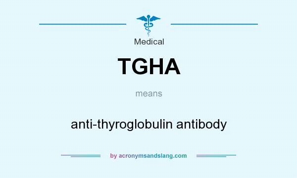 What does TGHA mean? It stands for anti-thyroglobulin antibody