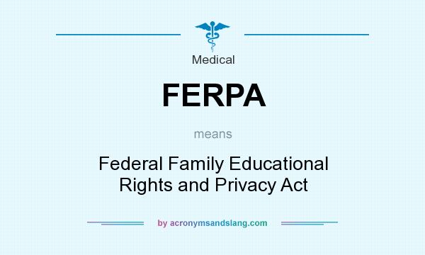 What does FERPA mean? It stands for Federal Family Educational Rights and Privacy Act