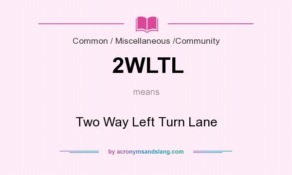 What does 2WLTL mean? It stands for Two Way Left Turn Lane