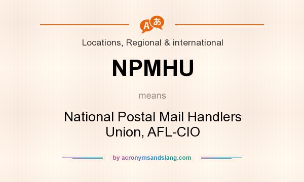 What does NPMHU mean? It stands for National Postal Mail Handlers Union, AFL-CIO