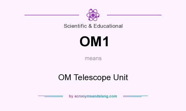 What does OM1 mean? It stands for OM Telescope Unit