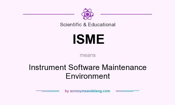 What does ISME mean? It stands for Instrument Software Maintenance Environment