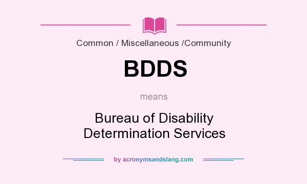 What does BDDS mean? It stands for Bureau of Disability Determination Services
