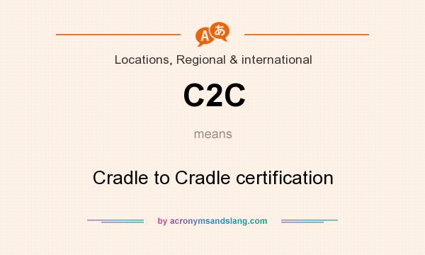 What does C2C mean? It stands for Cradle to Cradle certification