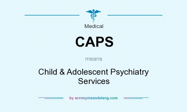 What does CAPS mean? It stands for Child & Adolescent Psychiatry Services